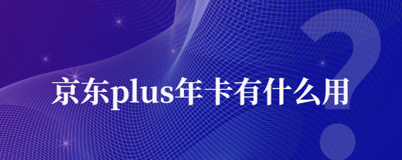京东plus年卡有没有必要开通?分情况